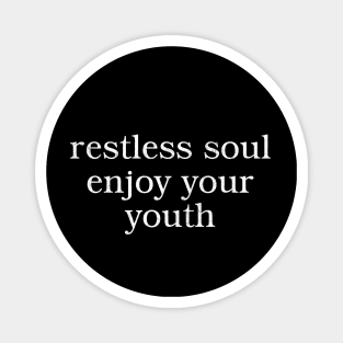 Restless soul enjoy your youth Magnet